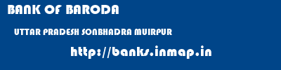 BANK OF BARODA  UTTAR PRADESH SONBHADRA MUIRPUR   banks information 